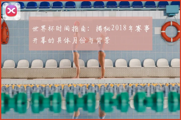 世界杯时间指南：揭秘2018年赛事开幕的具体月份与背景