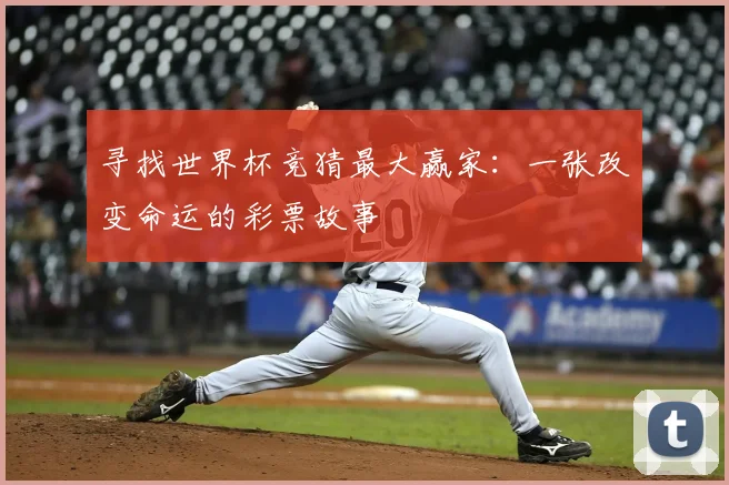 寻找世界杯竞猜最大赢家:一张改变命运的彩票故事