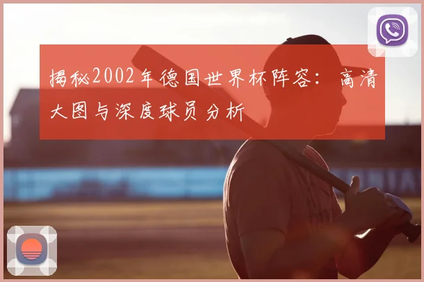 揭秘2002年德国世界杯阵容:高清大图与深度球员分析