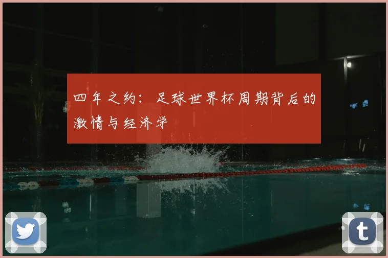 四年之约：足球世界杯周期背后的激情与经济学