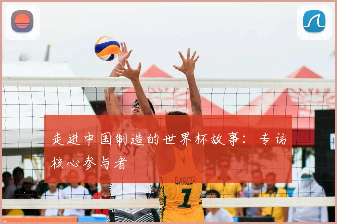 走进中国制造的世界杯故事：专访核心参与者