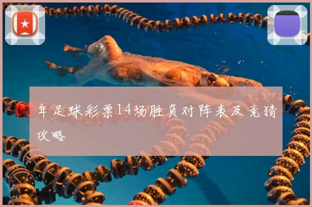年足球彩票14场胜负对阵表及竞猜攻略