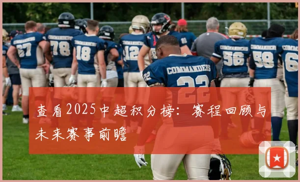 查看2025中超积分榜:赛程回顾与未来赛事前瞻