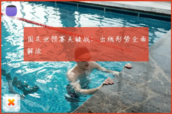 国足世预赛关键战:出线形势全面解读